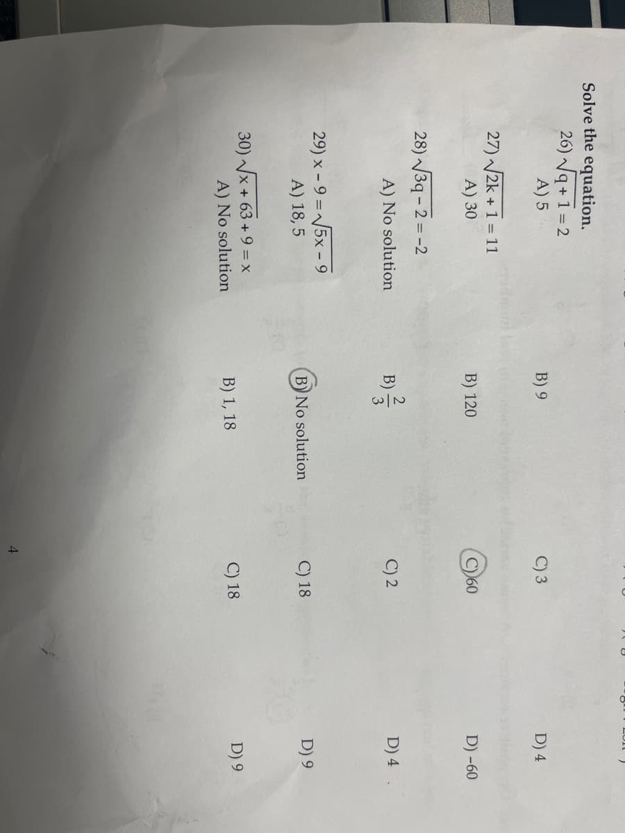 Solve the equation.
26) √q+1=2
A) 5
27) √√√2k + 1 = 11
A) 30
28) √√3q-2=-2
A) No solution
29) x-9=√√√5x-9
A) 18,5
30) √√√x+63 +9 = x
A) No solution
B) 9
B) 120
2|3
B) ²/2
B) No solution
B) 1, 18
C) 3
C60
C) 2
C) 18
C) 18
D) 4
D) -60
D) 4
D) 9
D) 9