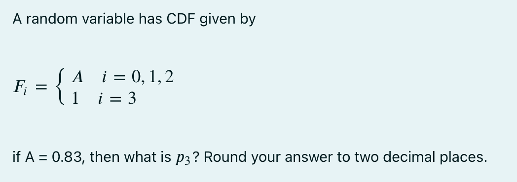A random variable has CDF given by
F₁ = { ₁ 1 = 3
1
A i = 0, 1, 2
if A = 0.83, then what is p3? Round your answer to two decimal places.