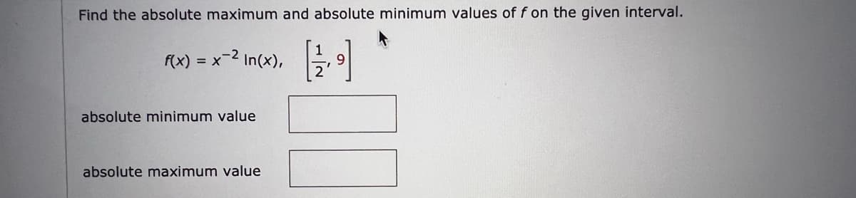Find the absolute maximum and absolute minimum values of f on the given interval.
f(x) = x²² In(x), [1/9]
absolute minimum value
absolute maximum value