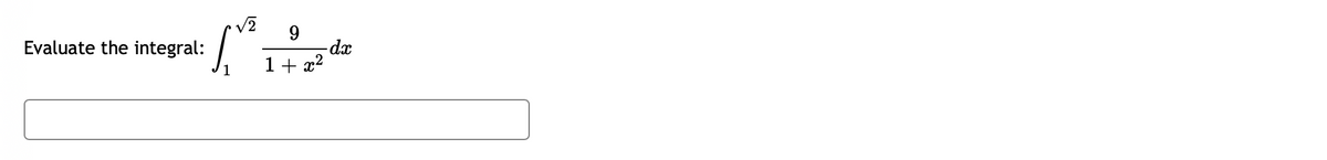 √2 9
• 1² 14
Evaluate the integral:
- dx
1 + x²
