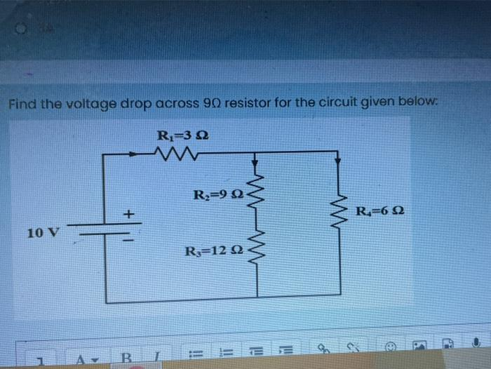 Find the voltage drop across 90 resistor for the circuit given below:
R₁-3 Q2
ww
10 V
A B I
R₂-9 22<
R₁-12 2
ww
BE
{
www
R₁ 6 2
€
5
A