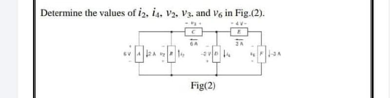 Determine the values of 12, 14, V2, V3. and V6 in Fig.(2).
3A
6V
12 A
D
Fig(2)