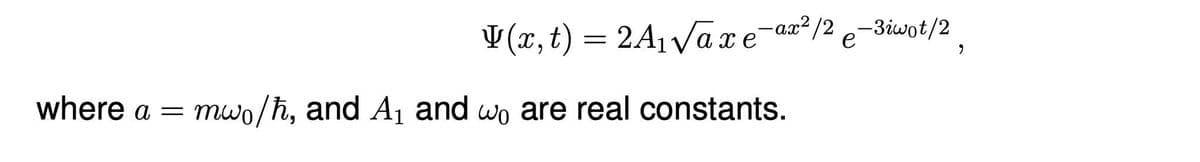 ¥(x, t) = 2A₁√√axe-ax²/2e-³iwot/2
where a = mwo/h, and A₁ and wo are real constants.
9