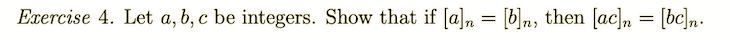 Exercise 4. Let a, b, c be integers. Show that if [a]n = [b]n, then [ac]n = [bc]n.
