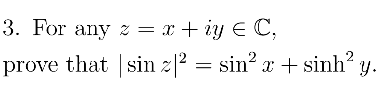 3. For any z = x + iy € C,
prove that |sin z|? = sin’ x + sinhy.