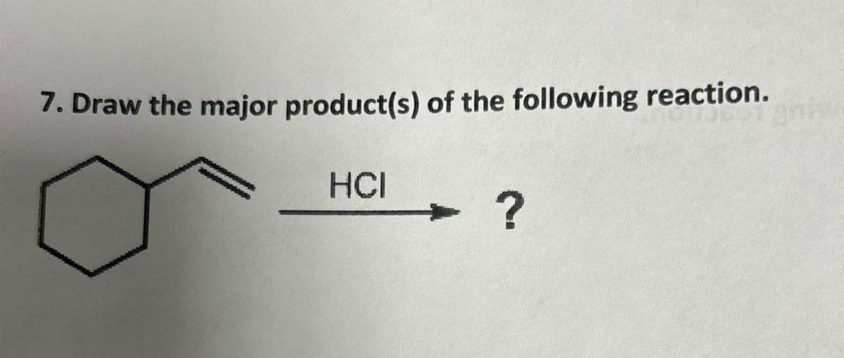 7. Draw the major product(s) of the following reaction.
HCI
?