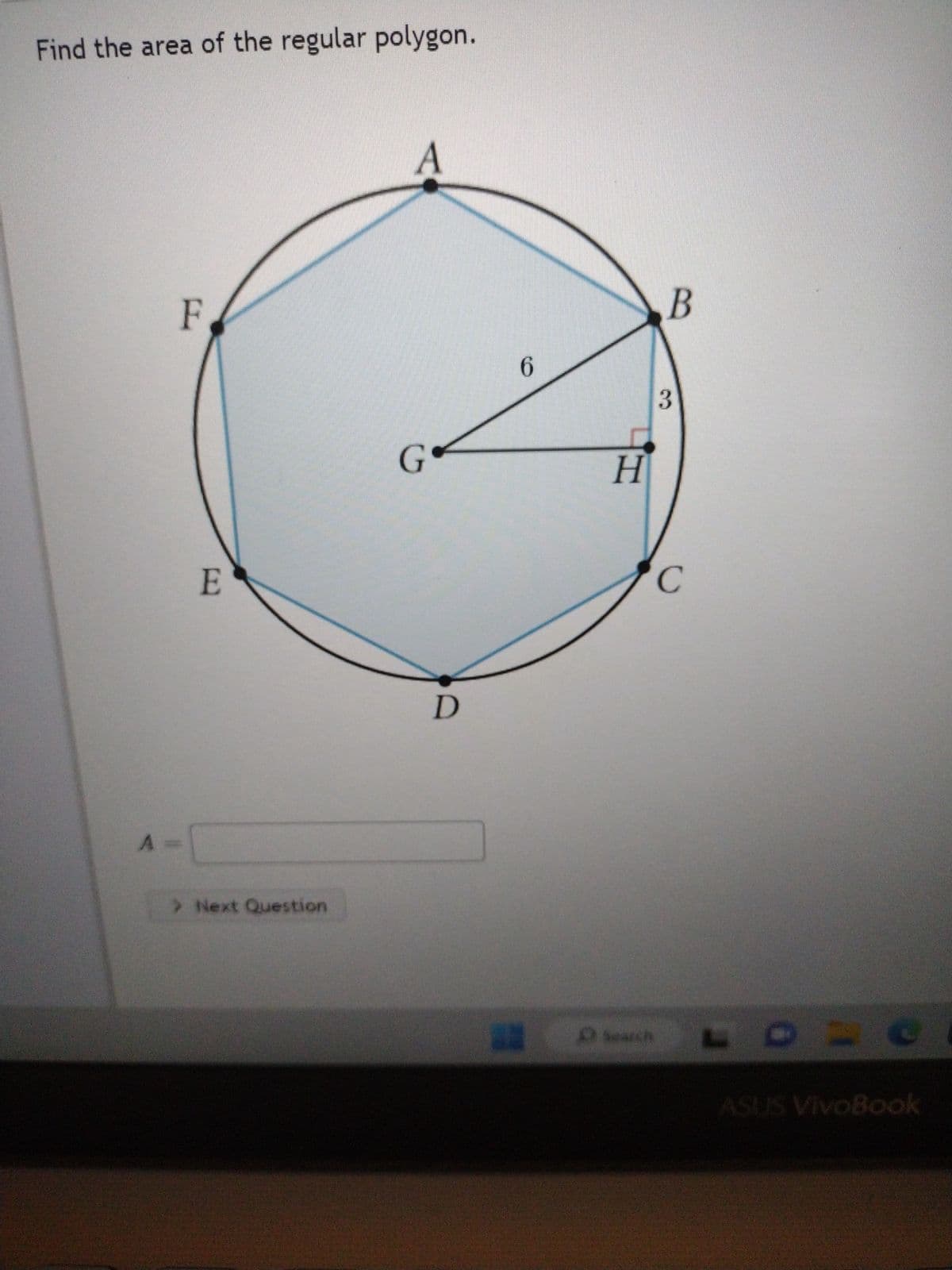 Find the area of the regular polygon.
A
F
E
> Next Question
A
G
D
6
H
O search
B
3
C
ASUS VivoBook