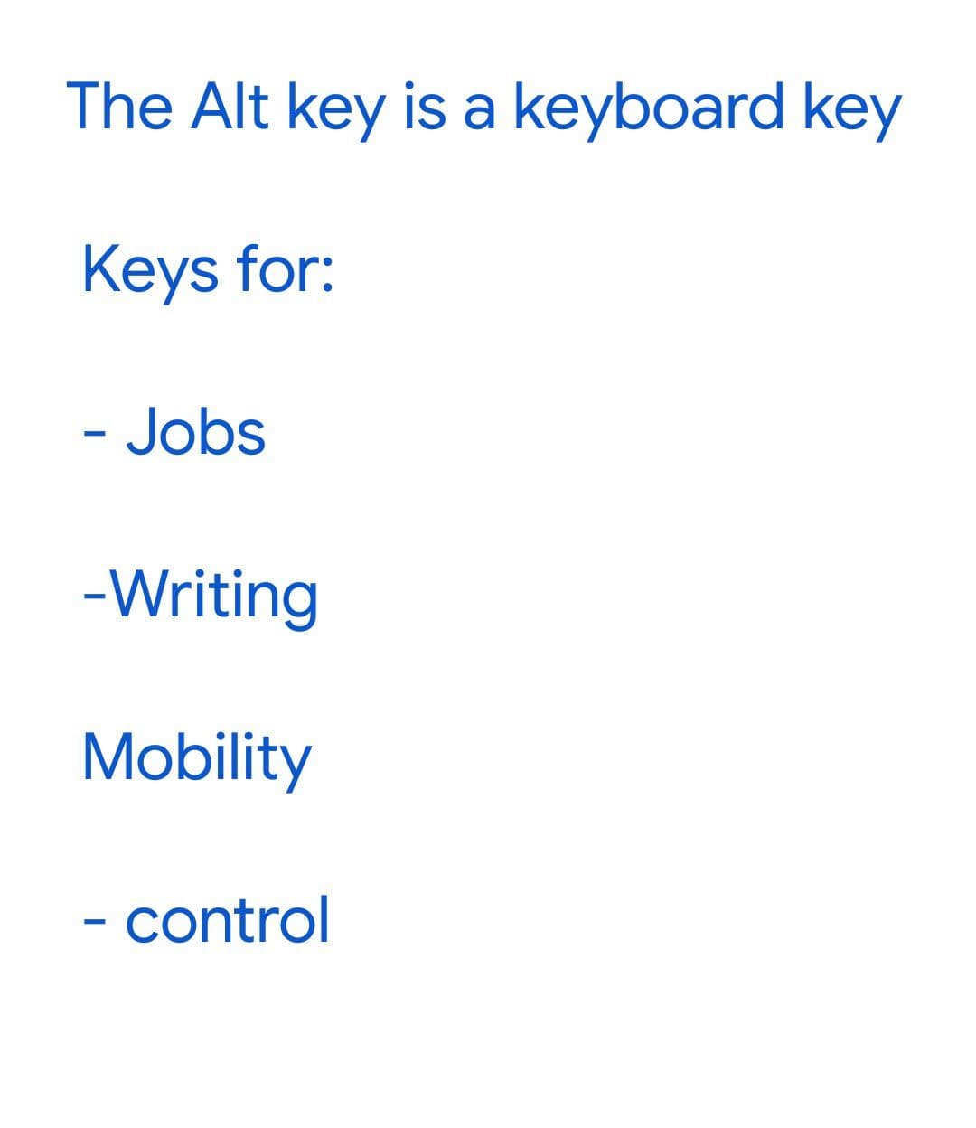 The Alt key is a keyboard key
Keys for:
- Jobs
-Writing
Mobility
- control