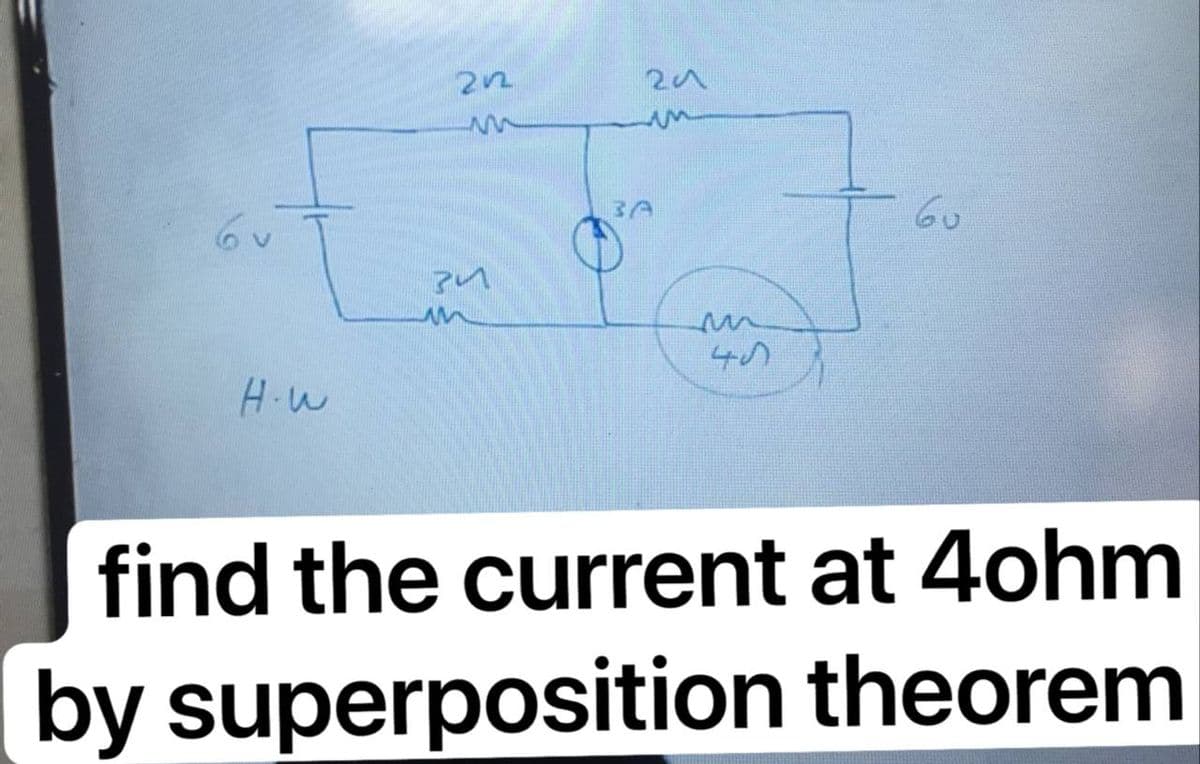 BA
60
マM
in
H.W
find the current at 4ohm
by superposition theorem
