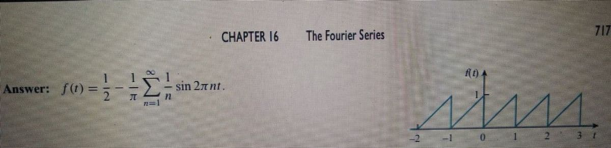 CHAPTER 16
The Fourier Series
717
Answer: f() = =
sin 27nt.
0.
