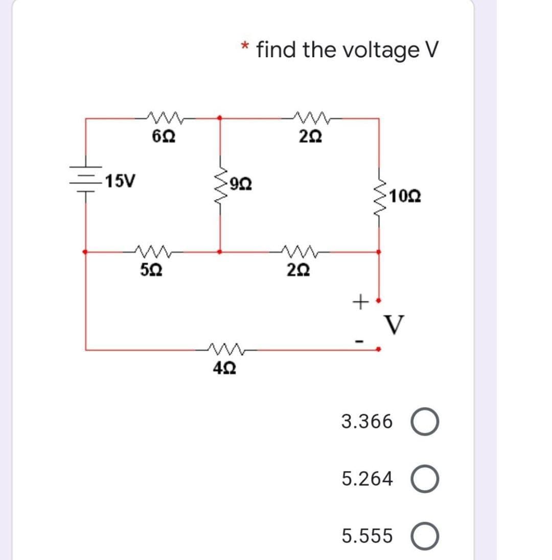 * find the voltage V
62
-15V
102
5Ω
V
3.366 O
5.264 O
5.555 O
