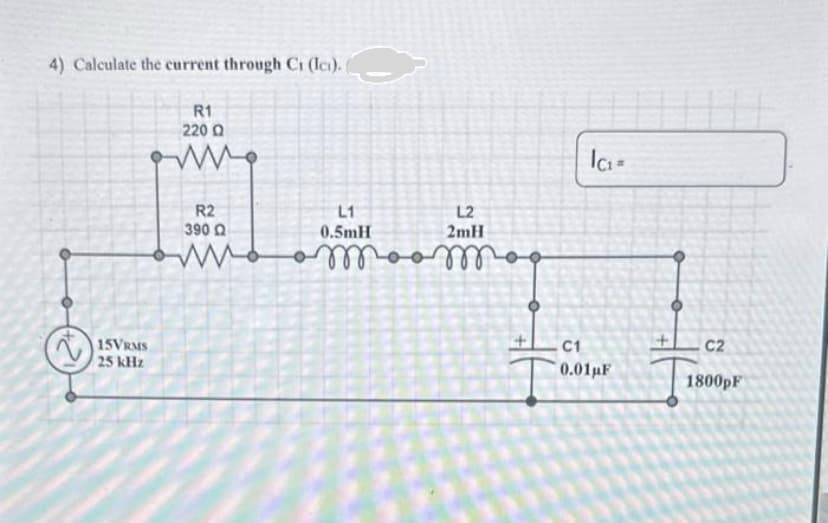 4) Calculate the current through Ci (lci).
R1
2200
www.
15VRMS
25 kHz
R2
390 Ω
L1
0.5mH
• MooM
L2
2mH
IC₁ =
C1
0.01μF
C2
1800pF