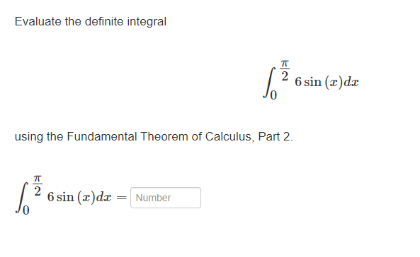 Evaluate the definite integral
using the Fundamental Theorem of Calculus, Part 2.
π
2
6.²
6 sin (x) dx
π
6²6
2
= Number
6 sin (x) dx