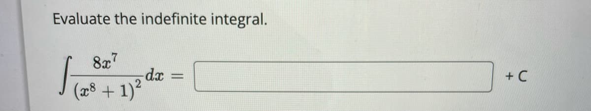 Evaluate the indefinite integral.
8x7
dx
(28 + 1)?
+ C
