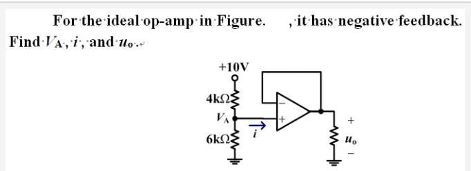 For the ideal op-amp in Figure. ,it has negative feedback.
Find VA, i, and lo.
+10V
4kΩξ
VA
+
6kN
