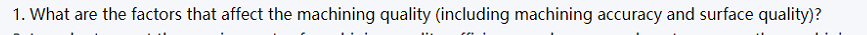 1. What are the factors that affect the machining quality (including machining accuracy and surface quality)?