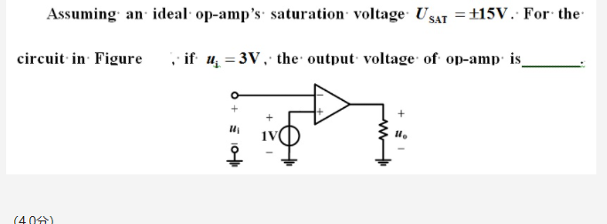 Assuming an ideal· op-amp's saturation voltage- UsSAT = +15V. For the-
circuit in Figure
· if u = 3V, the output voltage of op-amp is
(404)
i 10
