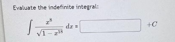 Evaluate the indefinite integral:
x8
√1 1-18
dx
=
+C