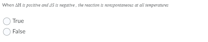 When AH is positive and AS is negative, the reaction is nonspontaneous at all temperatures
True
False
