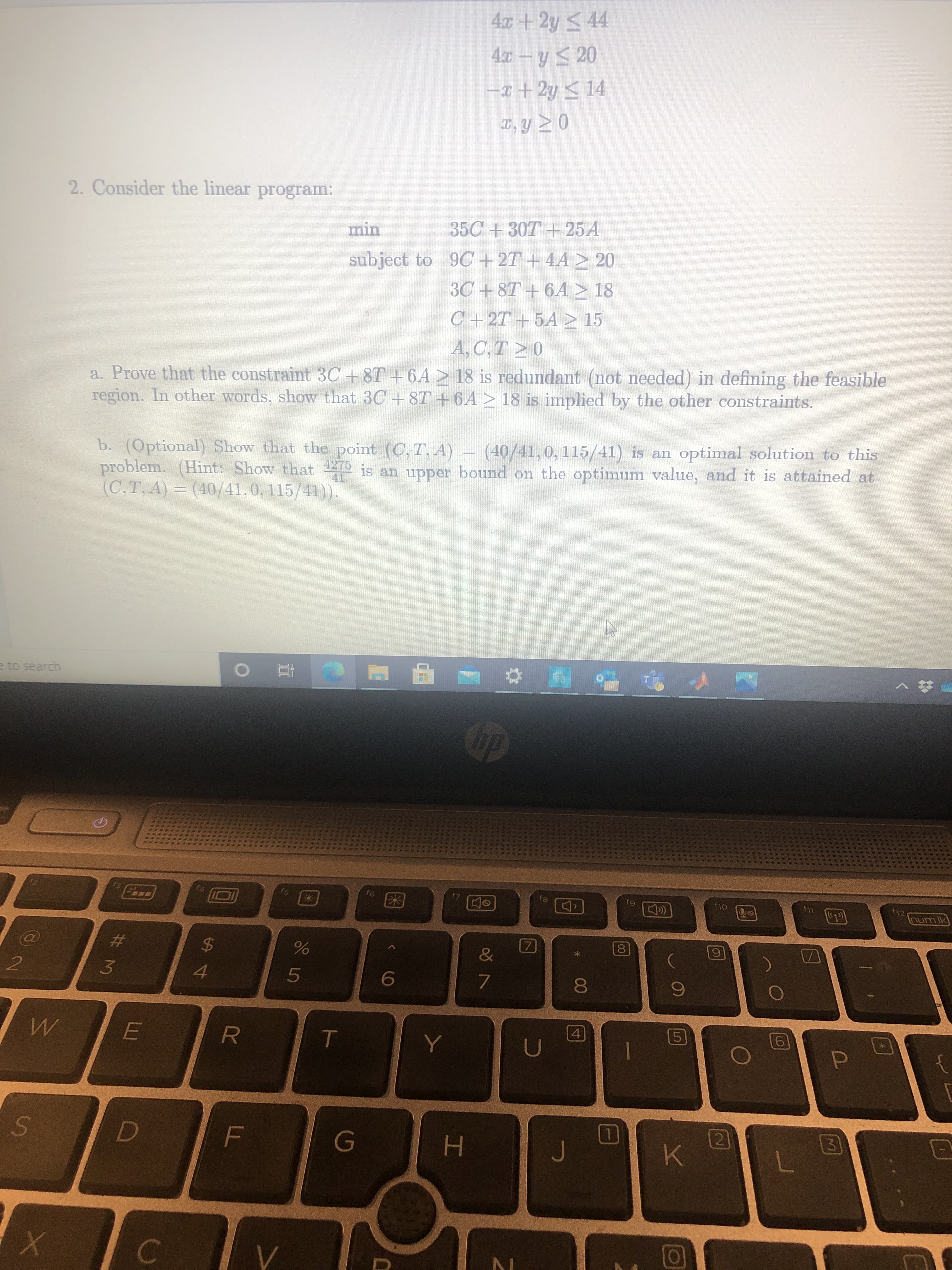 2. Consider the linear program:
min
35C +30T + 25A
subject to 9C+ 2T +4A > 20
3C + 8T+ 6A > 18
C + 2T +5A 15
A, C,T 0
