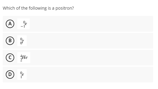 Which of the following is a positron?
A)
B)
He
