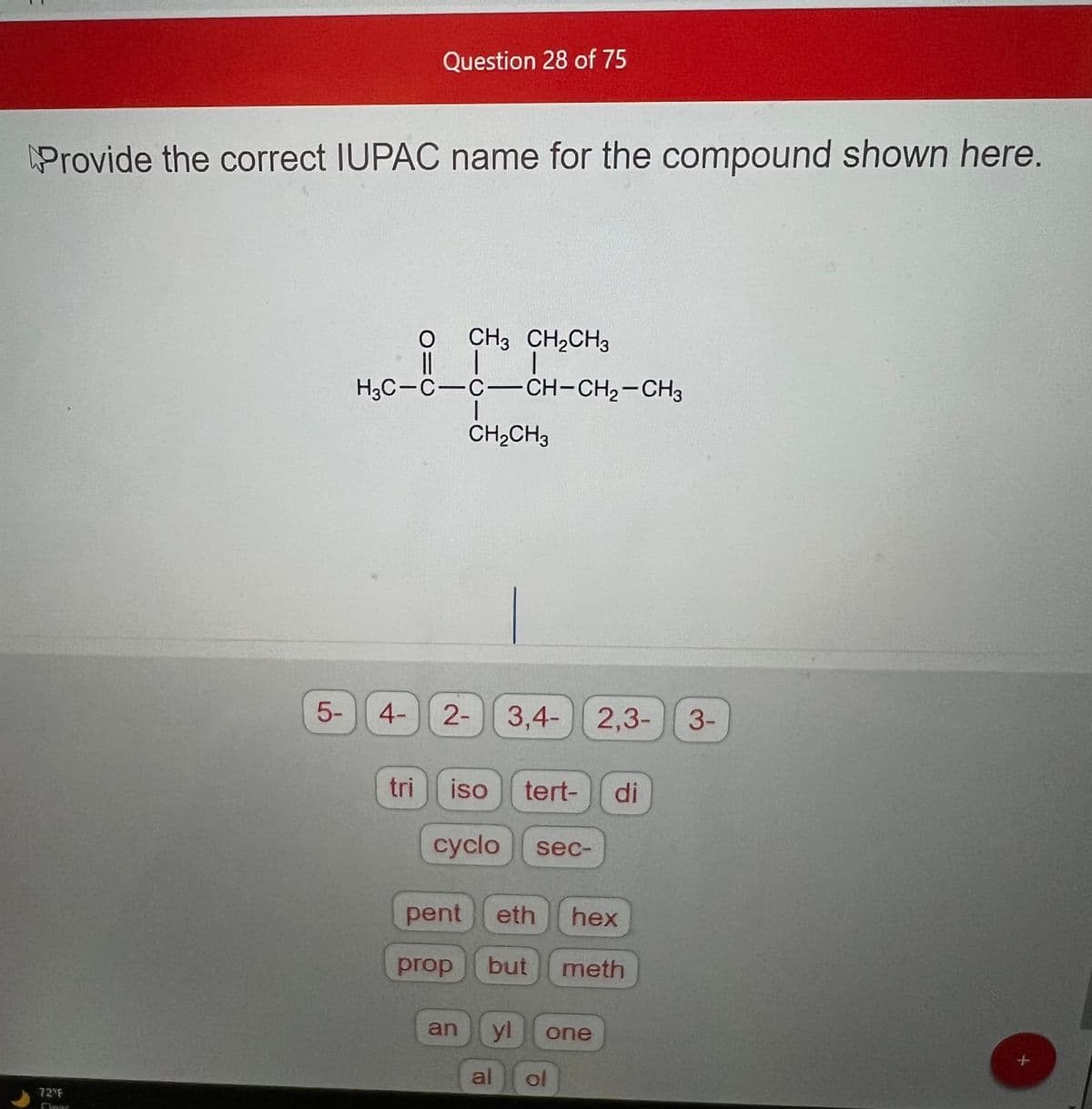 Provide the correct IUPAC name for the compound shown here.
7276
Chower
5-
CH3 CH₂CH3
H3C-C-C-CH-CH₂-CH3
|
CH₂CH3
4-
Question 28 of 75
tri
||
2-
iso
pent
cyclo sec-
prop
an
3,4-2,3- 3-
tert- di
al
eth hex
but meth
yl
one
ol