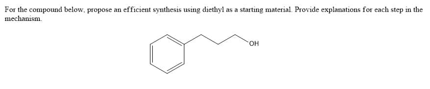 For the compound below, propose an efficient synthesis using diethyl as a starting material. Provide explanations for each step in the
mechanism.
он
