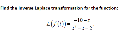Find the Inverse Laplace transformation for the function:
-10 -s
L(f(t))=s-2
