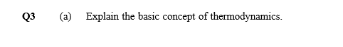 Q3
(a) Explain the basic concept of thermodynamics.
