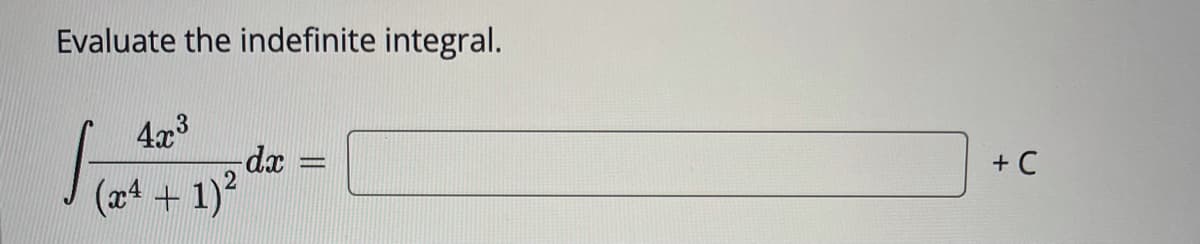 Evaluate the indefinite integral.
4x3
da
(x1 + 1)?
+ C
