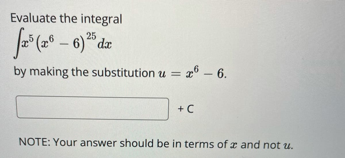 Evaluate the integral
25
6) "da
by making the substitution u =
x -6.
+ C
NOTE: Your answer should be in terms of x and not u.
