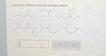 How many different molecules are drawn below?
~xx
0
X