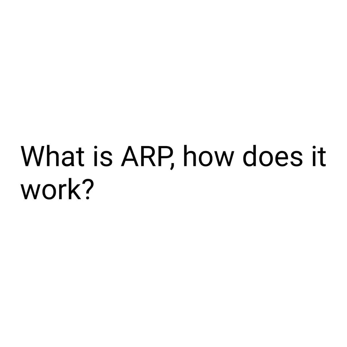 What is ARP, how does it
work?