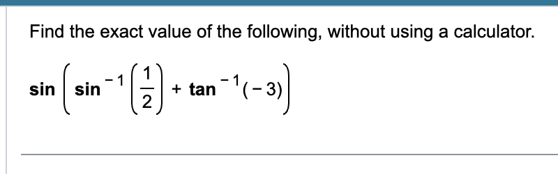 Find the exact value of the following, without using a calculator.
1
sin (sin()+tan (-3))
2