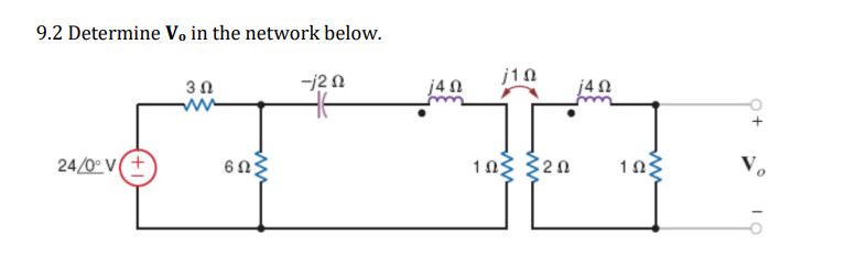 9.2 Determine Vo in the network below.
24/0°V(+
3 Ω
6Ω
-j2 Ω
Η
j4 Ω
j10
1Ω3 320
j4 Ω
ΤΩΣ