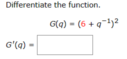 Differentiate the function.
G'(q) =
=
G(q) = (6 + q−¹)²