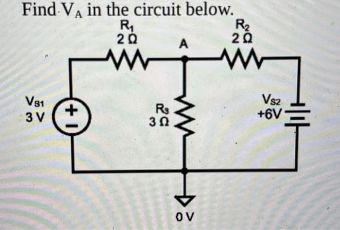 Find VA in the circuit below.
R₁
20
www
VS1
3 V
(+1)
Rs
3Q
A
OV
R₂
20
www
VS2
+6V-
+|||