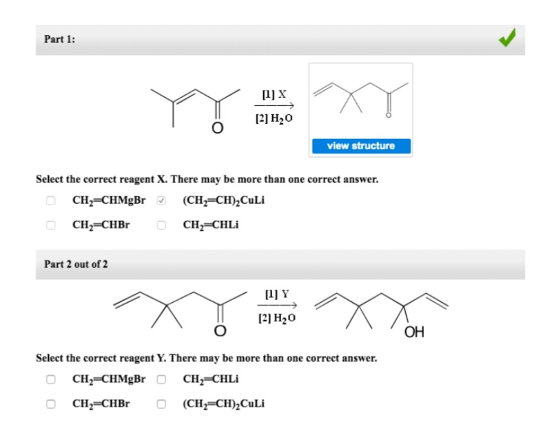 Part 1:
[1] X
[2] H20
view structure
Select the correct reagent X. There may be more than one correct answer.
CH;=CHMgBr 7 (CH,=CH),CuLi
CH;=CHB
CH,=CHL¡
Part 2 out of 2
[1] Y
[2] H20
OH
Select the correct reagent Y. There may be more than one correct answer.
CH;=CHMgBr O CH,=CHLI
CH;=CHB
(CH;=CH);CuLi
