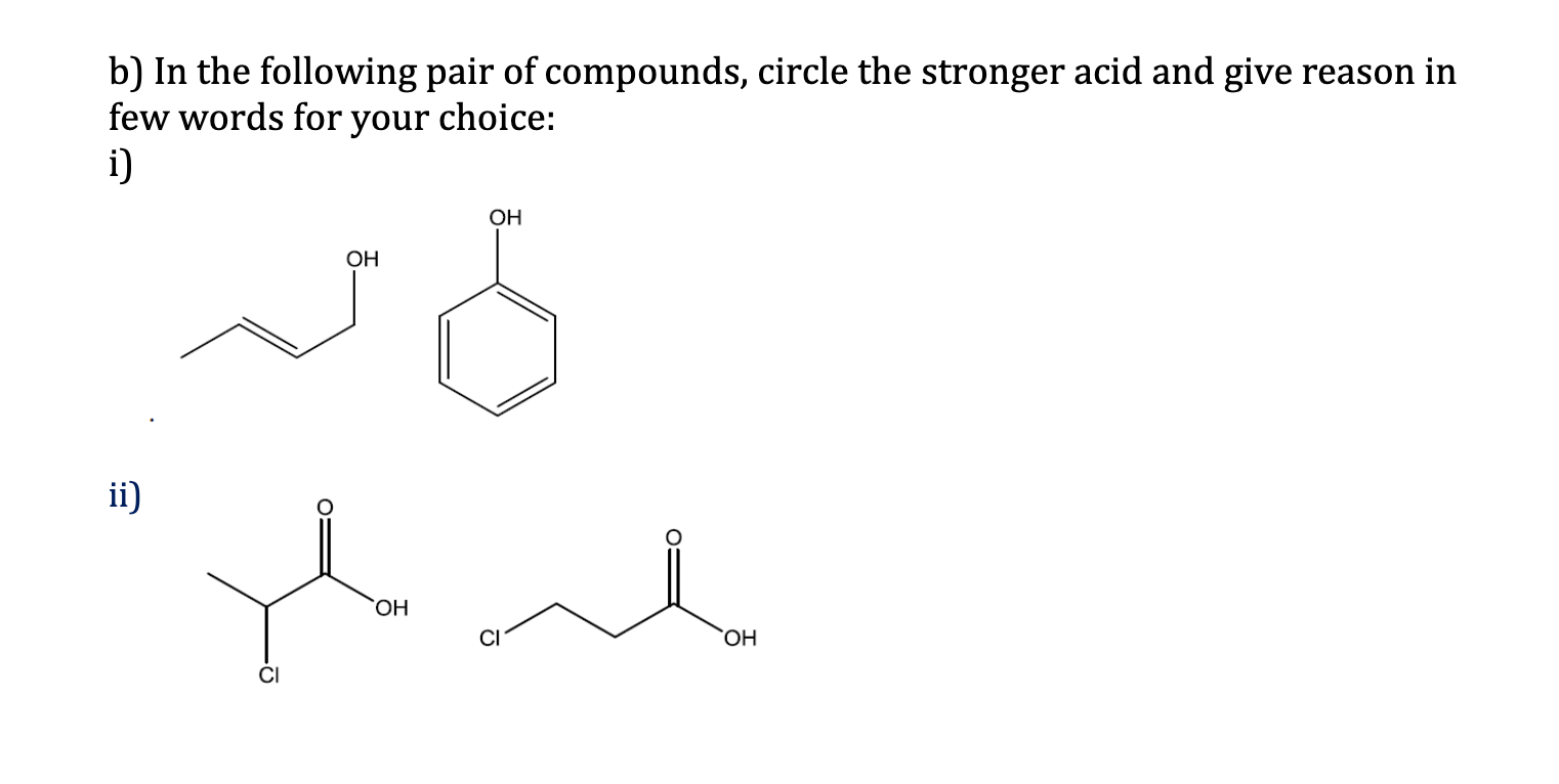 b) In the following pair of compounds, circle the stronger acid and give reason in
few words for your choice:
i)
OH
OH
ii)
HO,
CI
HO,
CI
