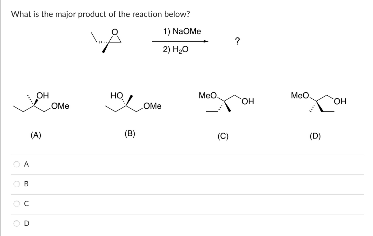 What is the major product of the reaction below?
1) NaOMe
2) H₂O
O
C
B
OH
(A)
OMe
|
HO., L
(B)
OMe
MeO
(C)
?
OH
MeO
(D)
OH