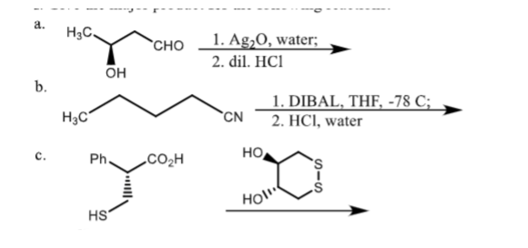 a.
H3C,
`CHO
1. Ag,O, water;
2. dil. HC1
он
b.
1. DIBAL, THF, -78 C;
2. HCI, water
H3C
`CN
с.
Ph.
.CO2H
HO
HO"
HS
SIS
