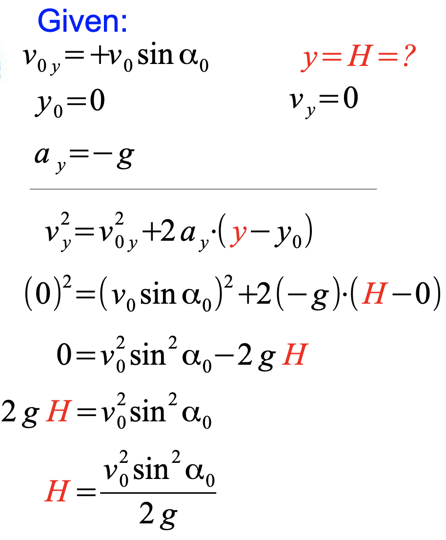 Given:
Voy=+v,sin a,
y=H=?
0 у
Yo=0
V„=0
y
a ,=-
v}=v%, +2a,(y-yo)
(0)²=(v,sin a,)² +2(-g)(H-0)
0 y
Vo
0=v,sin°a,-2g H
2 g H=v,sin°a,
vsin
2
V sin a,
H =
Н-
2 g
