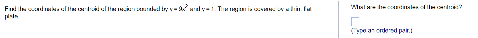 Find the coordinates of the centroid of the region bounded by y = 9x² and y = 1. The region is covered by a thin, flat
plate.
What are the coordinates of the centroid?
(Type an ordered pair.)