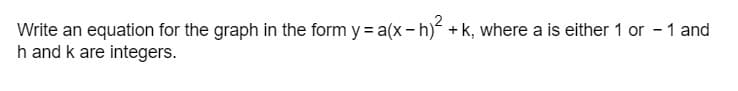 Write an equation for the graph in the form y = a(x - h)² + k, where a is either 1 or -1 and
h and k are integers.
