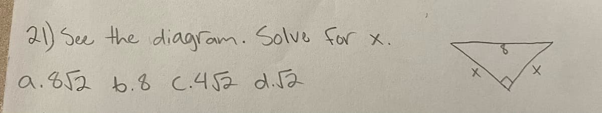 21) See the diagram. Solve for x.
a.852 b.8 c.452 d.√2
X