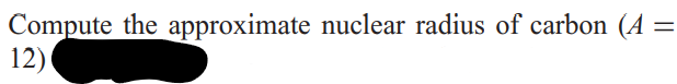 Compute the approximate nuclear radius of carbon (A
=
12)