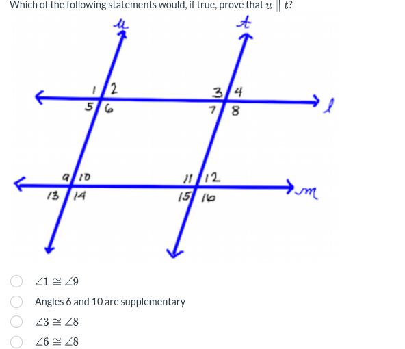 Which of the following statements would, if true, prove that u || t?
1/2
3/4
56
7 8
#
9 10
1112
→m
13 14
15 16
21 29
Angles 6 and 10 are supplementary
23 28
46 48