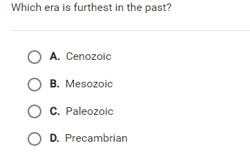 Which era is furthest in the past?
O A. Cenozoic
O B. Mesozoic
O C. Paleozoic
O D. Precambrian
