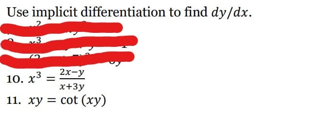 Use implicit differentiation to find dy/dx.
3
2x-y
x+3y
11. xy = cot (xy)
10. x³ =
3