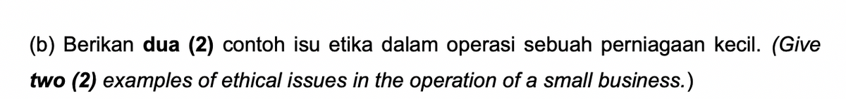 (b) Berikan dua (2) contoh isu etika dalam operasi sebuah perniagaan kecil. (Give
two (2) examples of ethical issues in the operation of a small business.)
